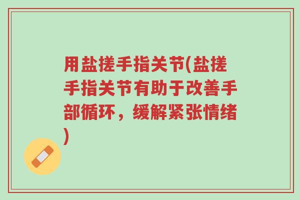 用盐搓手指关节(盐搓手指关节有助于改善手部循环,缓解紧张情绪)-第1张图片-超越 用盐搓手指关节(盐搓手指关节有助于改善手部循环,缓解紧张情绪)-第1张图片-超越