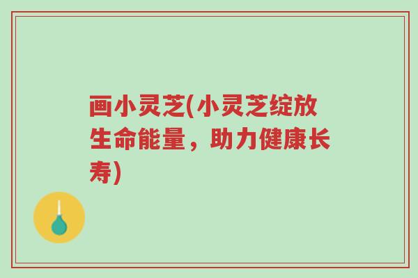 画小灵芝(小灵芝绽放生命能量，助力健康长寿)-第1张图片-超越