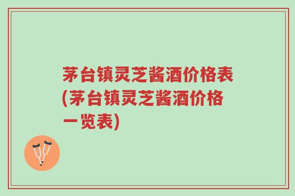 茅台镇灵芝酱酒价格表(茅台镇灵芝酱酒价格一览表)-第1张图片-超越 茅台镇灵芝酱酒价格表(茅台镇灵芝酱酒价格一览表)-第1张图片-超越