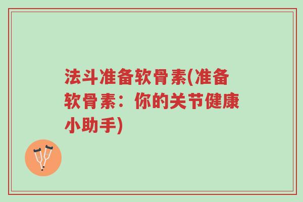 法斗准备软骨素(准备软骨素:你的关节健康小助手)-第1张图片-超越 法斗准备软骨素(准备软骨素:你的关节健康小助手)-第1张图片-超越