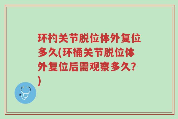 环杓关节脱位体外复位多久(环桶关节脱位体外复位后需观察多久？)-第1张图片-超越