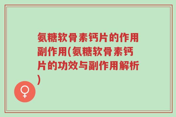 氨糖软骨素钙片的作用副作用(氨糖软骨素钙片的功效与副作用解析)-第1张图片-超越 氨糖软骨素钙片的作用副作用(氨糖软骨素钙片的功效与副作用解析)-第1张图片-超越