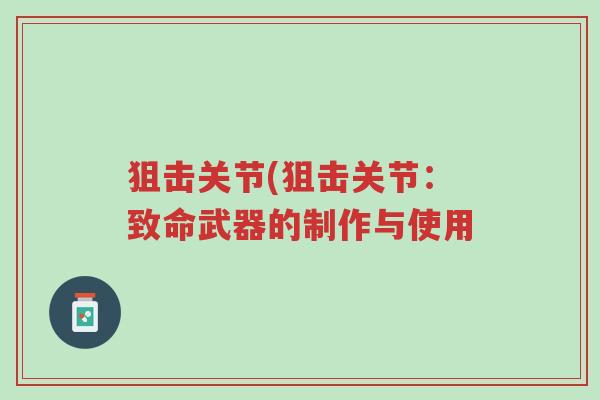 狙击关节(狙击关节:致命武器的制作与使用-第1张图片-超越 狙击关节(狙击关节:致命武器的制作与使用-第1张图片-超越
