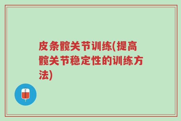 皮条髋关节训练(提高髋关节稳定性的训练方法)-第1张图片-超越