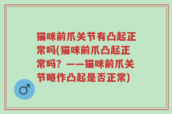 猫咪前爪关节有凸起正常吗(猫咪前爪凸起正常吗?——猫咪前爪关节略作凸起是否正常)-第1张图片-超越 猫咪前爪关节有凸起正常吗(猫咪前爪凸起正常吗?——猫咪前爪关节略作凸起是否正常)-第1张图片-超越