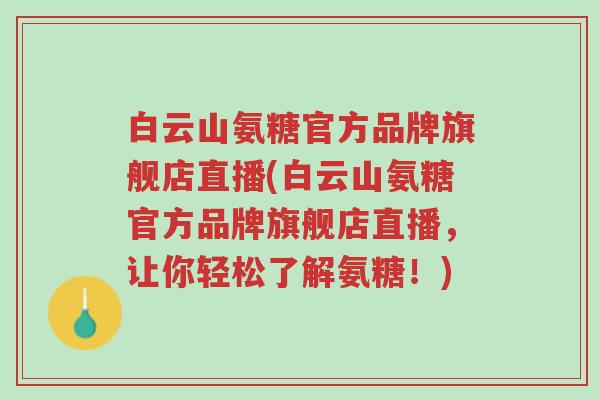 白云山氨糖官方品牌旗舰店直播(白云山氨糖官方品牌旗舰店直播,让你轻松了解氨糖!)-第1张图片-超越 白云山氨糖官方品牌旗舰店直播(白云山氨糖官方品牌旗舰店直播,让你轻松了解氨糖!)-第1张图片-超越