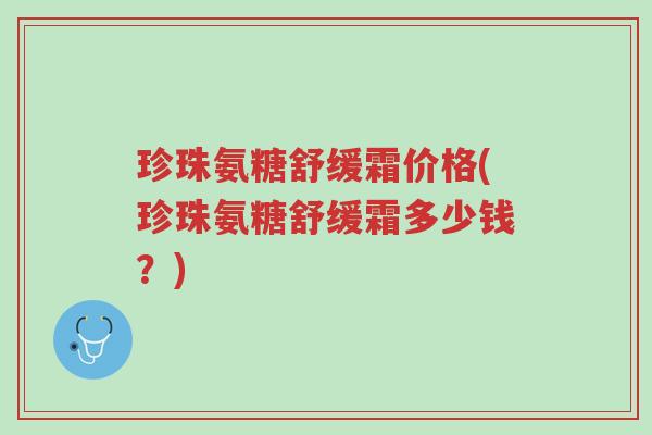 珍珠氨糖舒缓霜价格(珍珠氨糖舒缓霜多少钱?)-第1张图片-超越 珍珠氨糖舒缓霜价格(珍珠氨糖舒缓霜多少钱?)-第1张图片-超越