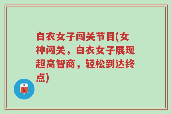 白衣女子闯关节目(女神闯关,白衣女子展现超高智商,轻松到达终点)-第1张图片-超越 白衣女子闯关节目(女神闯关,白衣女子展现超高智商,轻松到达终点)-第1张图片-超越