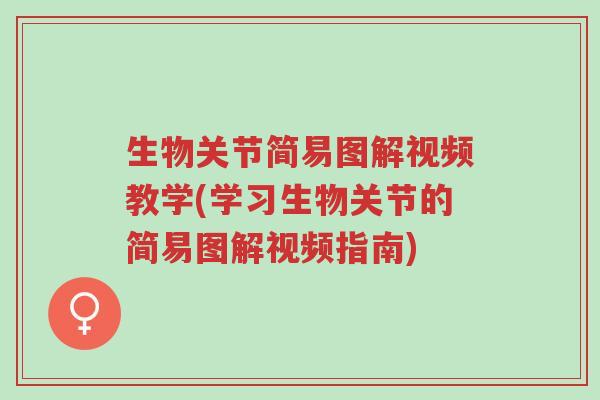 生物关节简易图解视频教学(学习生物关节的简易图解视频指南)-第1张图片-超越 生物关节简易图解视频教学(学习生物关节的简易图解视频指南)-第1张图片-超越