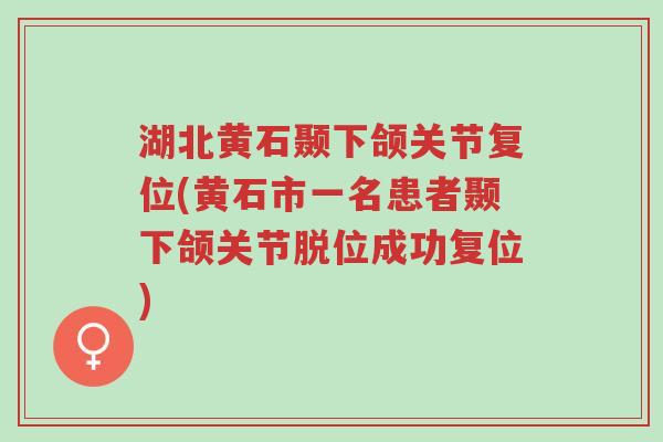 湖北黄石颞下颌关节复位(黄石市一名患者颞下颌关节脱位成功复位)-第1张图片-超越 湖北黄石颞下颌关节复位(黄石市一名患者颞下颌关节脱位成功复位)-第1张图片-超越
