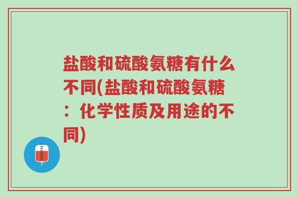 盐酸和硫酸氨糖有什么不同(盐酸和硫酸氨糖:化学性质及用途的不同)-第1张图片-超越 盐酸和硫酸氨糖有什么不同(盐酸和硫酸氨糖:化学性质及用途的不同)-第1张图片-超越