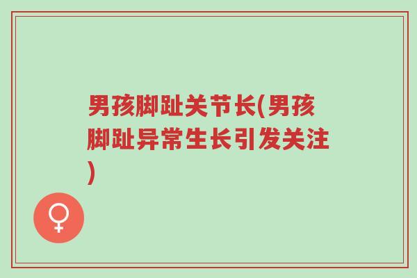 男孩脚趾关节长(男孩脚趾异常生长引发关注)-第1张图片-超越 男孩脚趾关节长(男孩脚趾异常生长引发关注)-第1张图片-超越