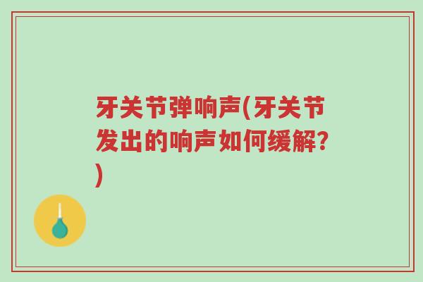 牙关节弹响声(牙关节发出的响声如何缓解?)-第1张图片-超越 牙关节弹响声(牙关节发出的响声如何缓解?)-第1张图片-超越