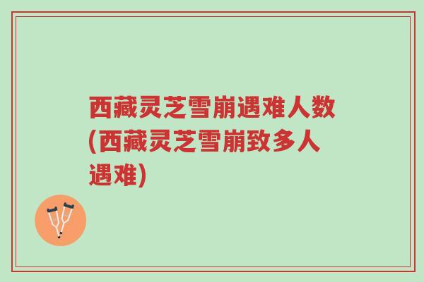 西藏灵芝雪崩遇难人数(西藏灵芝雪崩致多人遇难)-第1张图片-超越