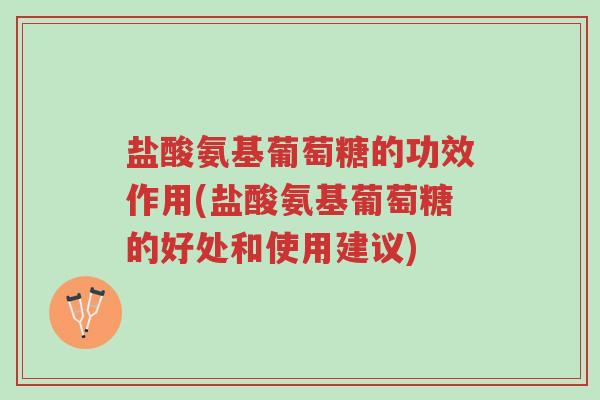 盐酸氨基葡萄糖的功效作用(盐酸氨基葡萄糖的好处和使用建议)-第1张图片-超越 盐酸氨基葡萄糖的功效作用(盐酸氨基葡萄糖的好处和使用建议)-第1张图片-超越