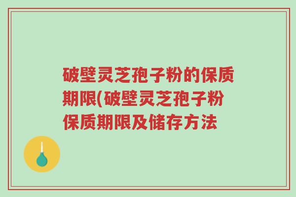 破壁灵芝孢子粉的保质期限(破壁灵芝孢子粉保质期限及储存方法-第1张图片-超越 破壁灵芝孢子粉的保质期限(破壁灵芝孢子粉保质期限及储存方法-第1张图片-超越