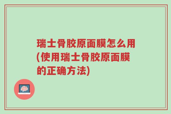 瑞士骨胶原面膜怎么用(使用瑞士骨胶原面膜的正确方法)-第1张图片-超越 瑞士骨胶原面膜怎么用(使用瑞士骨胶原面膜的正确方法)-第1张图片-超越