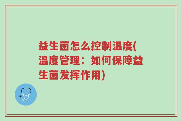 益生菌怎么控制温度(温度管理:如何保障益生菌发挥作用)-第1张图片-超越 益生菌怎么控制温度(温度管理:如何保障益生菌发挥作用)-第1张图片-超越