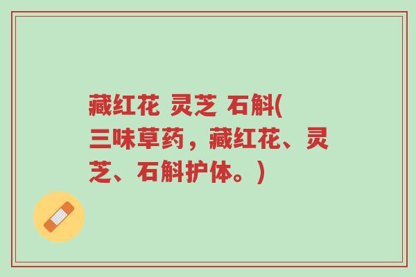 藏红花 灵芝 石斛(三味草药,藏红花、灵芝、石斛护体。)-第1张图片-超越 藏红花 灵芝 石斛(三味草药,藏红花、灵芝、石斛护体。)-第1张图片-超越