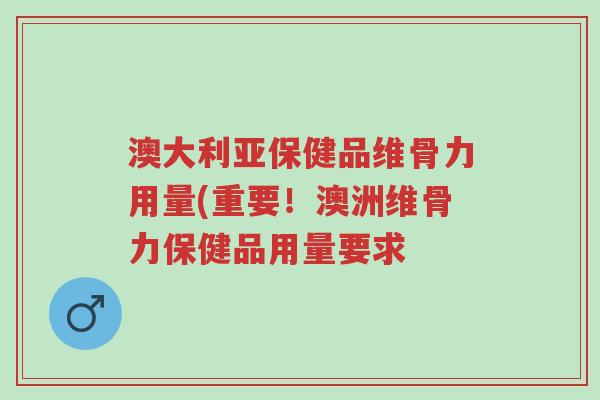 澳大利亚保健品维骨力用量(重要!澳洲维骨力保健品用量要求-第1张图片-超越 澳大利亚保健品维骨力用量(重要!澳洲维骨力保健品用量要求-第1张图片-超越