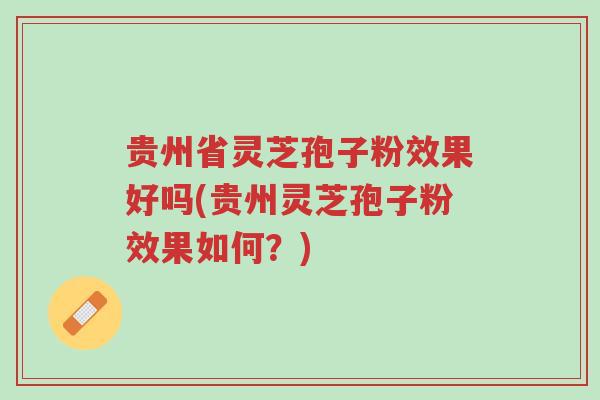 贵州省灵芝孢子粉效果好吗(贵州灵芝孢子粉效果如何?)-第1张图片-超越 贵州省灵芝孢子粉效果好吗(贵州灵芝孢子粉效果如何?)-第1张图片-超越