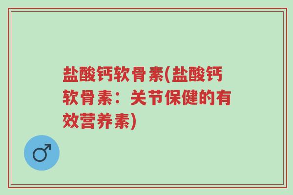 盐酸钙软骨素(盐酸钙软骨素:关节保健的有效营养素)-第1张图片-超越 盐酸钙软骨素(盐酸钙软骨素:关节保健的有效营养素)-第1张图片-超越