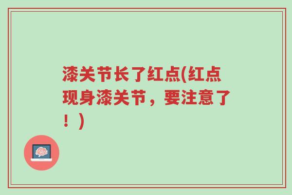 漆关节长了红点(红点现身漆关节，要注意了！)-第1张图片-超越