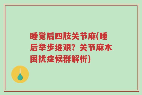 睡觉后四肢关节麻(睡后举步维艰?关节麻木困扰症候群解析)-第1张图片-超越 睡觉后四肢关节麻(睡后举步维艰?关节麻木困扰症候群解析)-第1张图片-超越