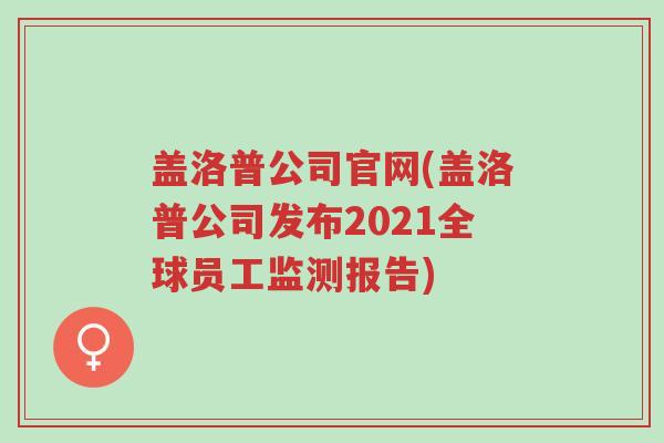 盖洛普公司官网(盖洛普公司发布2021全球员工监测报告)-第1张图片-超越 盖洛普公司官网(盖洛普公司发布2021全球员工监测报告)-第1张图片-超越