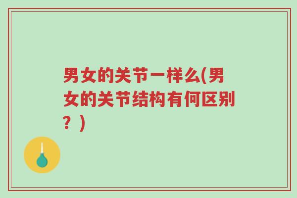 男女的关节一样么(男女的关节结构有何区别?)-第1张图片-超越 男女的关节一样么(男女的关节结构有何区别?)-第1张图片-超越