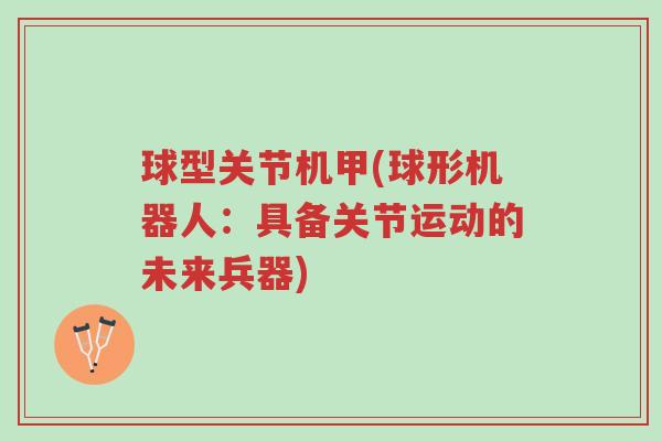 球型关节机甲(球形机器人:具备关节运动的未来兵器)-第1张图片-超越 球型关节机甲(球形机器人:具备关节运动的未来兵器)-第1张图片-超越