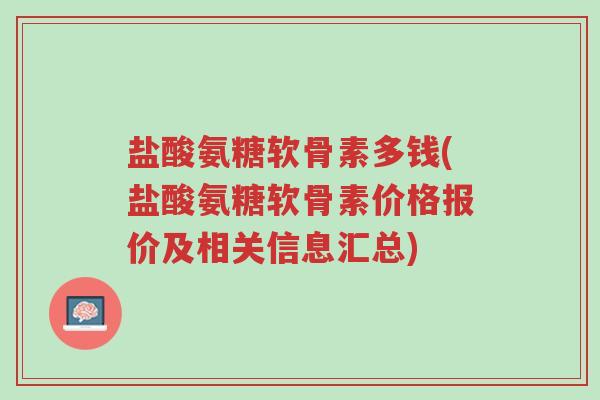 盐酸氨糖软骨素多钱(盐酸氨糖软骨素价格报价及相关信息汇总)-第1张图片-超越 盐酸氨糖软骨素多钱(盐酸氨糖软骨素价格报价及相关信息汇总)-第1张图片-超越