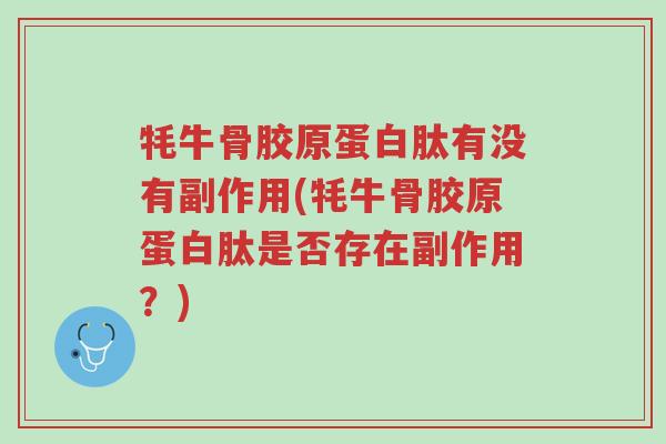 牦牛骨胶原蛋白肽有没有副作用(牦牛骨胶原蛋白肽是否存在副作用?)-第1张图片-超越 牦牛骨胶原蛋白肽有没有副作用(牦牛骨胶原蛋白肽是否存在副作用?)-第1张图片-超越