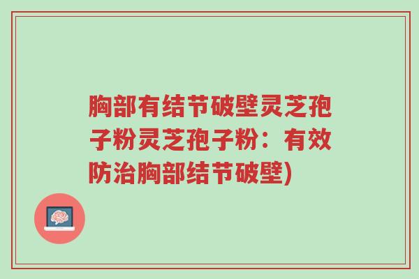 胸部有结节破壁灵芝孢子粉灵芝孢子粉:有效防治胸部结节破壁)-第1张图片-超越 胸部有结节破壁灵芝孢子粉灵芝孢子粉:有效防治胸部结节破壁)-第1张图片-超越
