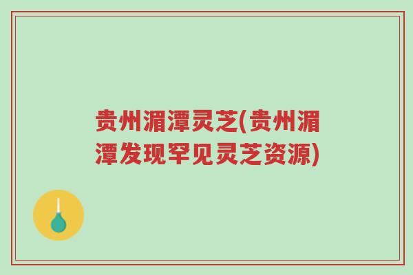 贵州湄潭灵芝(贵州湄潭发现罕见灵芝资源)-第1张图片-超越 贵州湄潭灵芝(贵州湄潭发现罕见灵芝资源)-第1张图片-超越