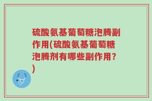 硫酸氨基葡萄糖泡腾副作用(硫酸氨基葡萄糖泡腾剂有哪些副作用?)-第1张图片-超越 硫酸氨基葡萄糖泡腾副作用(硫酸氨基葡萄糖泡腾剂有哪些副作用?)-第1张图片-超越