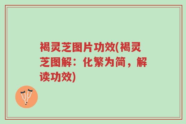 褐灵芝图片功效(褐灵芝图解:化繁为简,解读功效)-第1张图片-超越 褐灵芝图片功效(褐灵芝图解:化繁为简,解读功效)-第1张图片-超越
