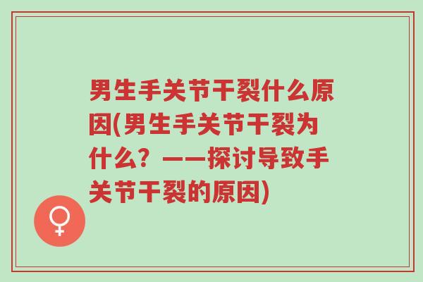 男生手关节干裂什么原因(男生手关节干裂为什么?——探讨导致手关节干裂的原因)-第1张图片-超越 男生手关节干裂什么原因(男生手关节干裂为什么?——探讨导致手关节干裂的原因)-第1张图片-超越