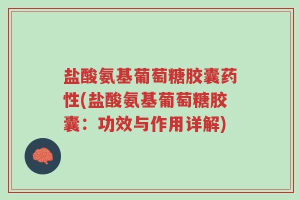 盐酸氨基葡萄糖胶囊药性(盐酸氨基葡萄糖胶囊:功效与作用详解)-第1张图片-超越 盐酸氨基葡萄糖胶囊药性(盐酸氨基葡萄糖胶囊:功效与作用详解)-第1张图片-超越