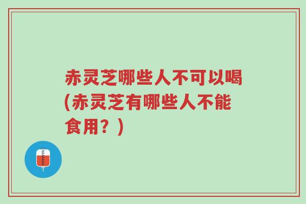赤灵芝哪些人不可以喝(赤灵芝有哪些人不能食用?)-第1张图片-超越 赤灵芝哪些人不可以喝(赤灵芝有哪些人不能食用?)-第1张图片-超越