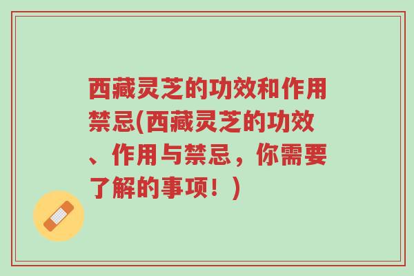 西藏灵芝的功效和作用禁忌(西藏灵芝的功效、作用与禁忌,你需要了解的事项!)-第1张图片-超越 西藏灵芝的功效和作用禁忌(西藏灵芝的功效、作用与禁忌,你需要了解的事项!)-第1张图片-超越