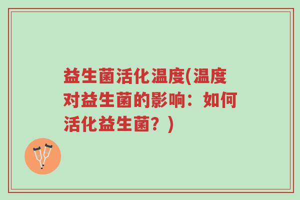 益生菌活化温度(温度对益生菌的影响:如何活化益生菌?)-第1张图片-超越 益生菌活化温度(温度对益生菌的影响:如何活化益生菌?)-第1张图片-超越