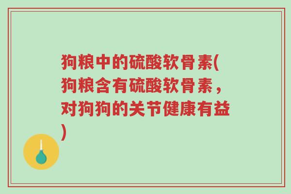 狗粮中的硫酸软骨素(狗粮含有硫酸软骨素,对狗狗的关节健康有益)-第1张图片-超越 狗粮中的硫酸软骨素(狗粮含有硫酸软骨素,对狗狗的关节健康有益)-第1张图片-超越