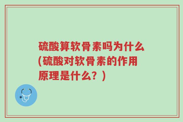 硫酸算软骨素吗为什么(硫酸对软骨素的作用原理是什么?)-第1张图片-超越 硫酸算软骨素吗为什么(硫酸对软骨素的作用原理是什么?)-第1张图片-超越