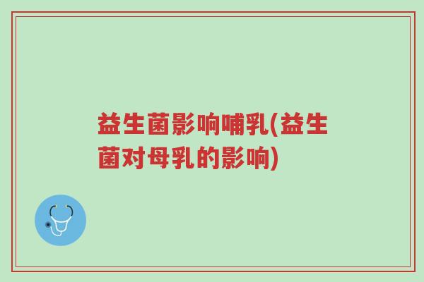 益生菌影响哺乳(益生菌对母乳的影响)-第1张图片-超越 益生菌影响哺乳(益生菌对母乳的影响)-第1张图片-超越