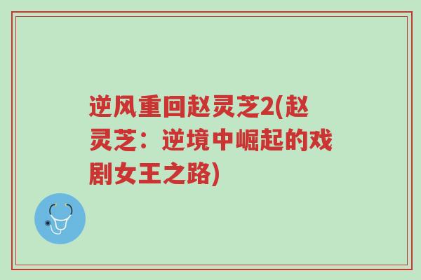 逆风重回赵灵芝2(赵灵芝:逆境中崛起的戏剧女王之路)-第1张图片-超越 逆风重回赵灵芝2(赵灵芝:逆境中崛起的戏剧女王之路)-第1张图片-超越