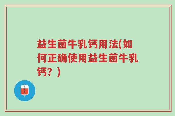 益生菌牛乳钙用法(如何正确使用益生菌牛乳钙?)-第1张图片-超越 益生菌牛乳钙用法(如何正确使用益生菌牛乳钙?)-第1张图片-超越