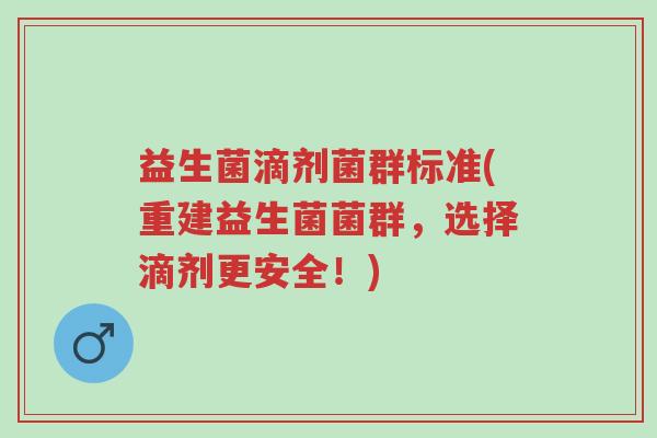 益生菌滴剂菌群标准(重建益生菌菌群，选择滴剂更安全！)-第1张图片-超越