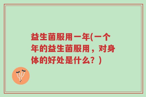 益生菌服用一年(一个年的益生菌服用，对身体的好处是什么？)-第1张图片-超越