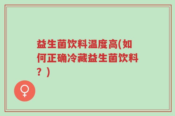 益生菌饮料温度高(如何正确冷藏益生菌饮料?)-第1张图片-超越 益生菌饮料温度高(如何正确冷藏益生菌饮料?)-第1张图片-超越